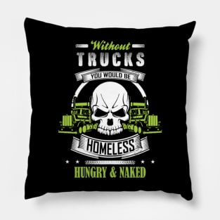 Without Trucks You Would Be Homeless Hungry & Naked Pillow