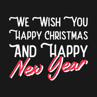 We Wish You Happy Christmas And Happy New Year T-Shirt