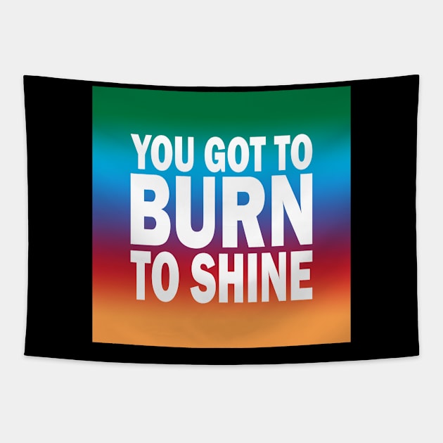 You Got to Burn to Shine If you are not sure, check out our FAQ. Tapestry by Dennisbani