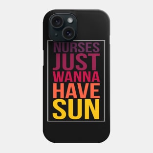 Nurses Just Wanna Have Sun Best 2018 Nurses Week Phone Case