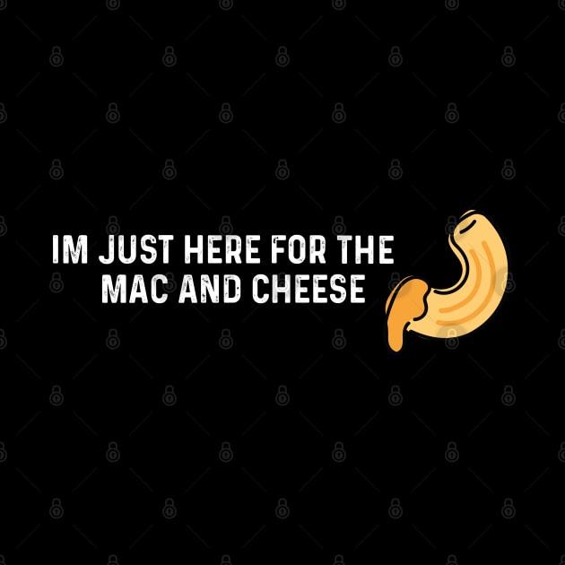 Im Just Here For The Mac And Cheese by LaroyaloTees