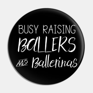 Busy Raising Ballers And Ballerinas Pin