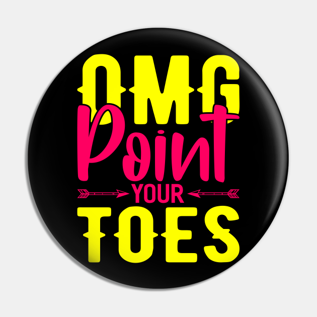 Omg Point Your Toes Funny Dancing Dance - Dancing - Pin | TeePublic