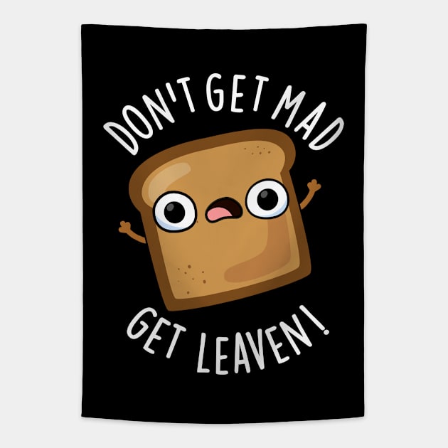 Don't Get Mad Get Leaven Funny Bread Puns Tapestry by punnybone