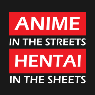 Anime in the streets Hentai in the sheets T-Shirt