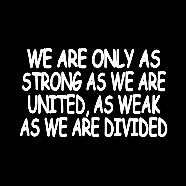 We are only as strong as we are united, as weak as we are divided by Geometric Designs