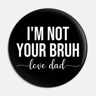 Bruh Dad I'M Not Your Bruh Love Dad Funny Bruh Dad Father Pin