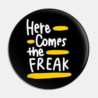 Here comes the freak (white) Pin