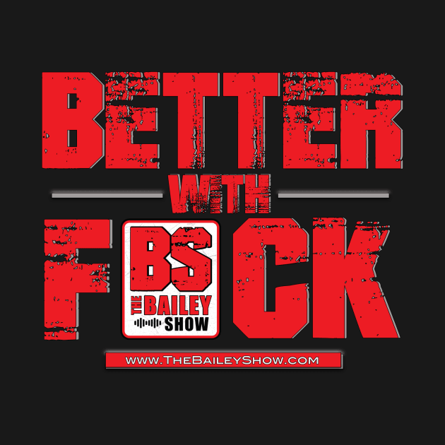 THE BS BETTER WITH F*** by The BS (The Bailey Show)