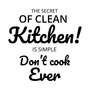 The secret of clean kitchen is simple. Don’t cook ever T-Shirt