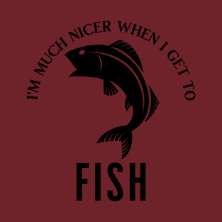 I'm Much Nicer When I Get To Fish T-Shirt