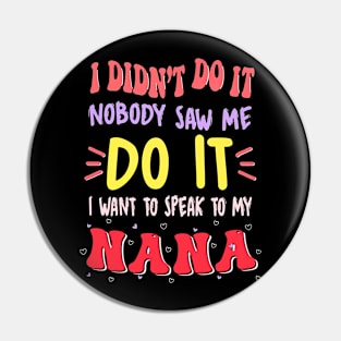 I Didn't Do It Nobody Saw Me I Want To Speak To My Nana Pin