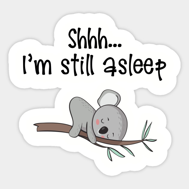 Shhh I'm Still Asleep Sleeping Koala Sticker TeePublic