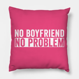 No Boyfriend No Problem Pillow