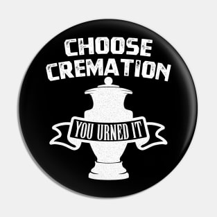 Choose Cremation You Urned It T-Shirt Pin