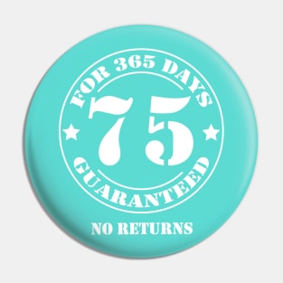 Birthday 75 for 365 Days Guaranteed Pin