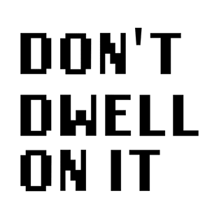 Don't Dwell On It T-Shirt