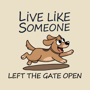 Live Like Someone Left the Gate Open T-Shirt