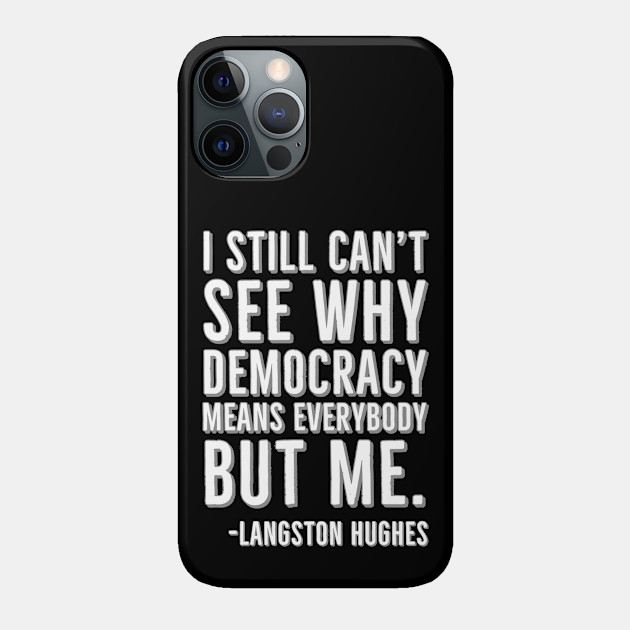 I still can’t see why democracy means everybody but me, Langston Hughes, Black, History - Black History - Phone Case