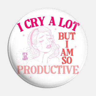 I Cry A Lot But I Am So Productive Pin