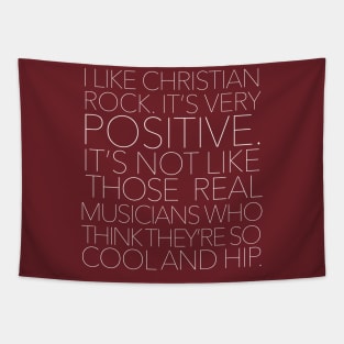 I like Christian rock. It's very positive. It's not like those real musicians who think they're so cool and hip. Tapestry