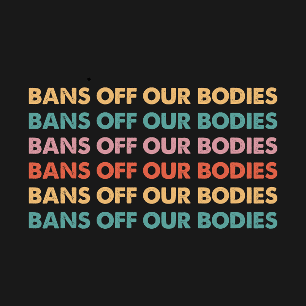 Bans Off Our Bodies Feminist Women's Rights Pro Choice by sanavoc