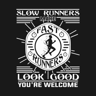 Slow Runners Make Fast Runners Look Good You're Welcome T-Shirt