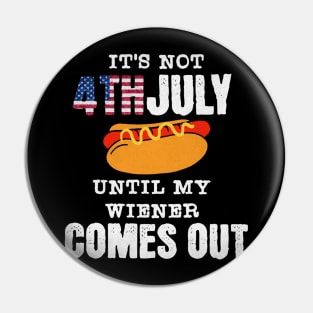 Funny Hotdog It's Not 4th of July Until My Wiener Comes Out Pin