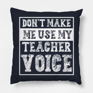 Don't Make Me Use My Teacher Voice Pillow