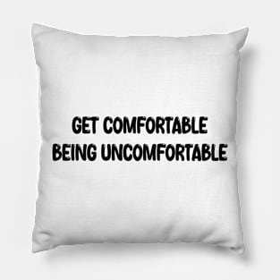 Get Comfortable Being Uncomfortable Pillow