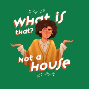 What is That? Not a House T-Shirt