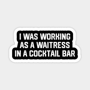 I Was Working As A Waitress... Magnet