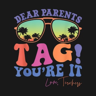 Dear Parents Tag You'Re It Love Teachers Last Day Of School T-Shirt