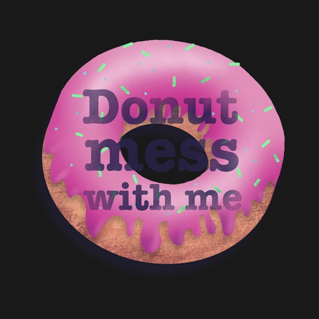 Donut Mess With Me pun slogan saying by ChloesNook