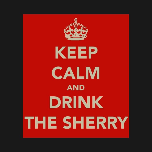 Keep Calm and Drink the Sherry by robsteadman