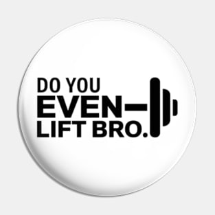 Do You Even Lift Bro.? Pin