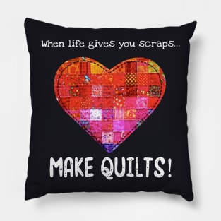 When Life Gives You Scraps Make Quilts Wife Pillow