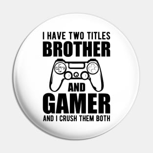 Brother and Gamer - I have two titles brother and gamer and I crush them both Pin