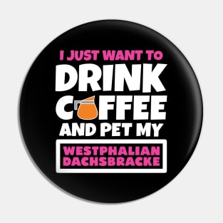 I just want to drink coffee and pet my Westphalian Dachsbracke Pin