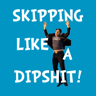 Skipping Like A Dipshit T-Shirt