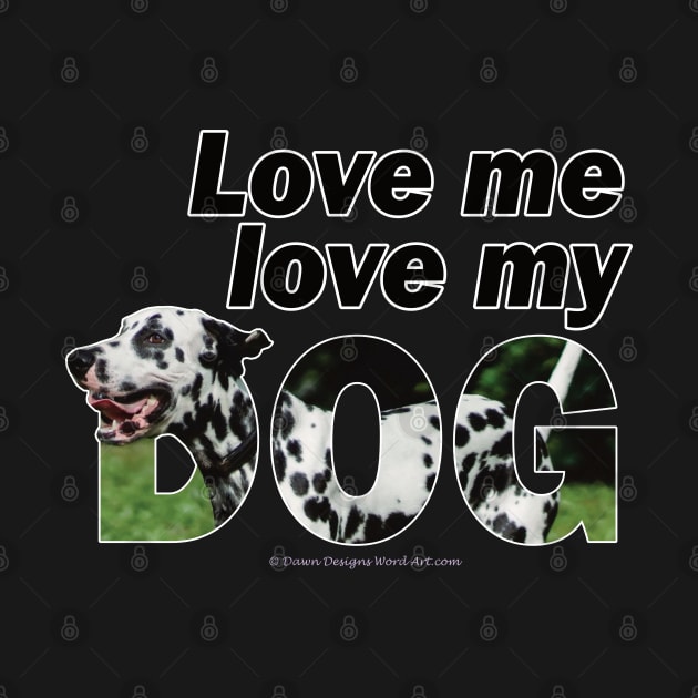 Love me love my dog - Dalmatian dog oil painting word art by DawnDesignsWordArt