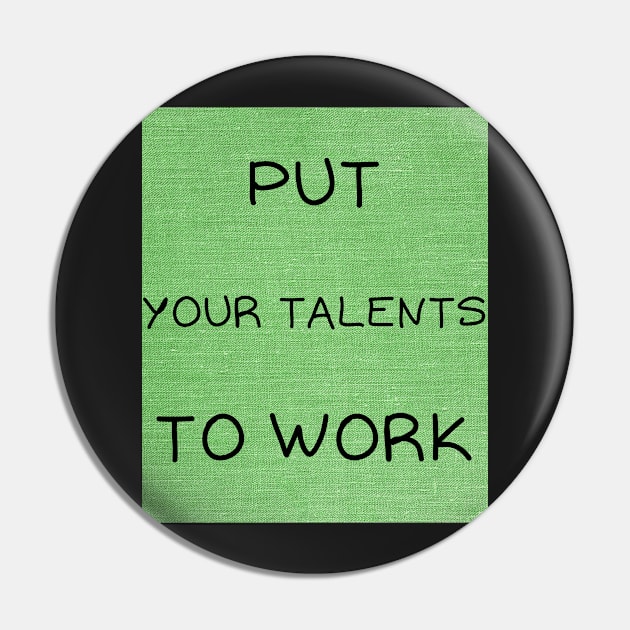 Put your talents to work Pin by IOANNISSKEVAS