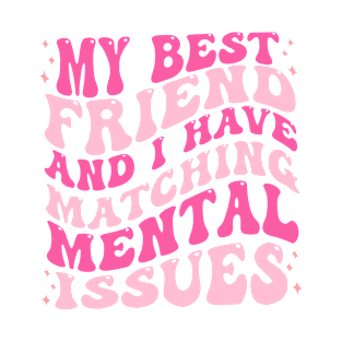 My Best Friend And I Have Matching Mental Issues T-Shirt