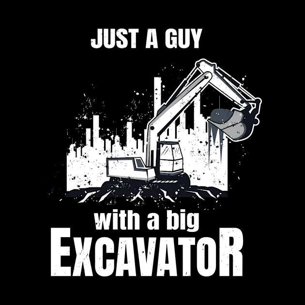 Guy With A Big Excavator funny Construction Worker by Foxxy Merch