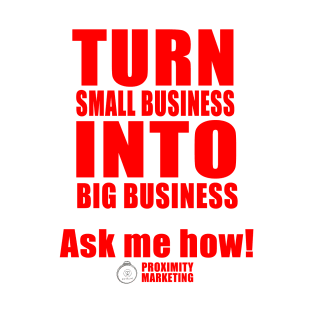 Proximity Marketing - Turn Small Business Into big Business T-Shirt