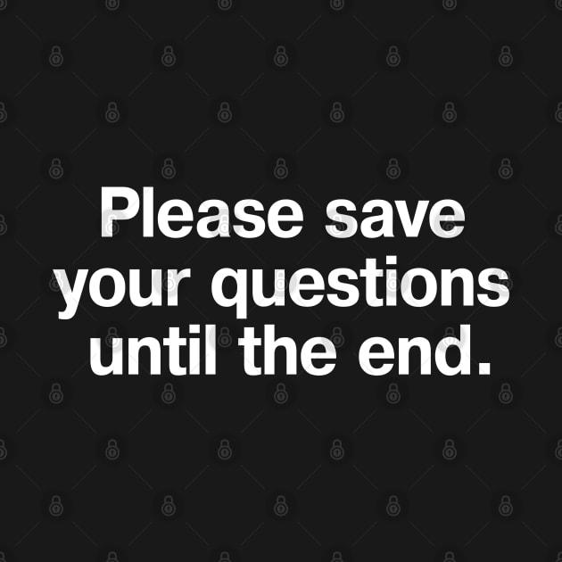 Please save your questions until the end. by TheBestWords