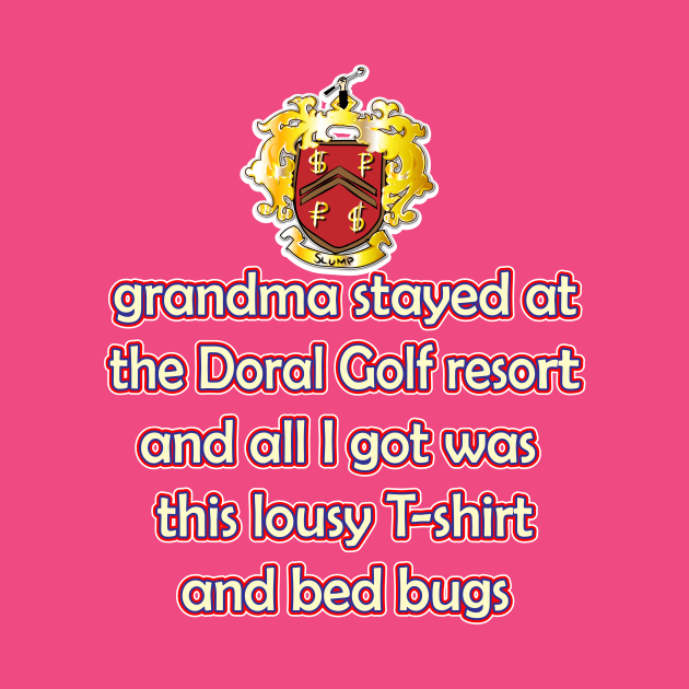 Grandma stayed at the Doral Golf Resort and all I got was this lousy T-shirt and bedbugs by MikeAdamsArtist