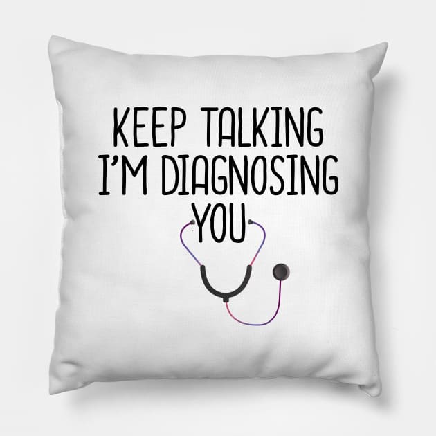 Keep Talking I'm Diagnosing You Pillow by DragonTees