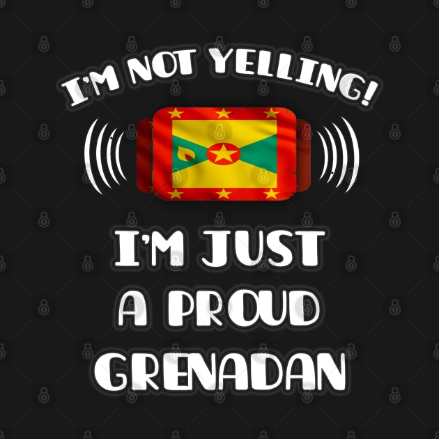 I'm Not Yelling I'm A Proud Grenadan - Gift for Grenadan With Roots From Grenada by Country Flags