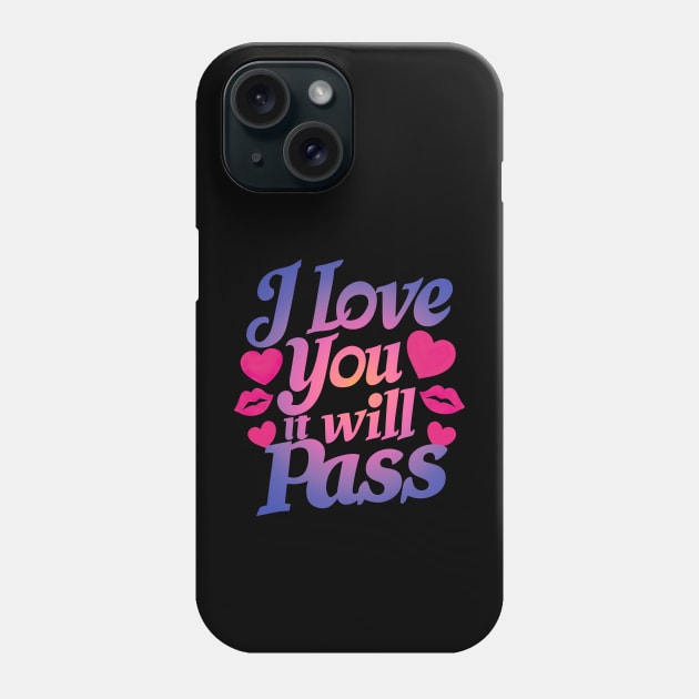 I Love You It Will Pass Phone Case by SergioArt